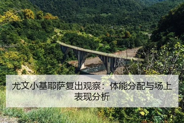 尤文小基耶萨复出观察：体能分配与场上表现分析